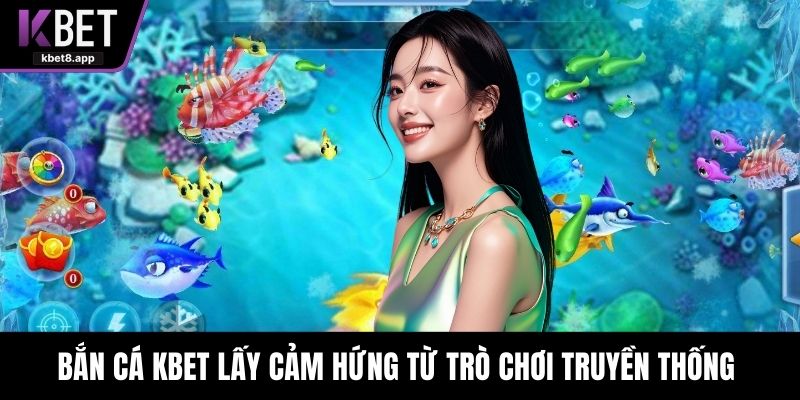 Bắn cá KBET lấy cảm hứng từ trò chơi truyền thống