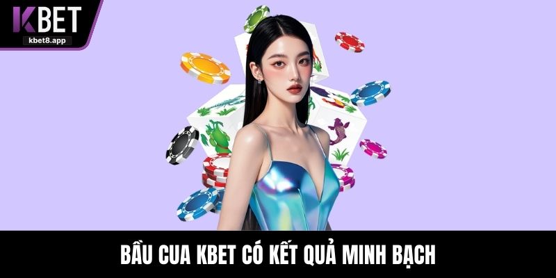 Bầu cua KBET có kết quả minh bạch