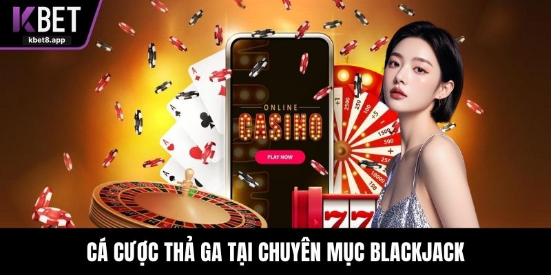 Cá cược thả ga tại chuyên mục blackjack