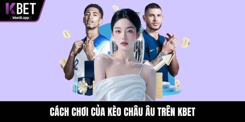 Cách chơi của kèo châu Âu trên KBET