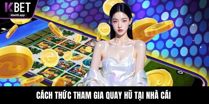 Cách thức tham gia quay hũ tại nhà cái