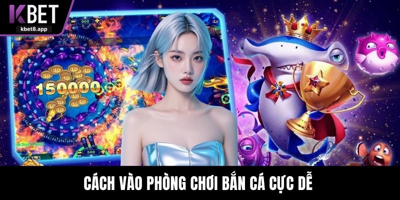Cách vào phòng chơi bắn cá cực dễ