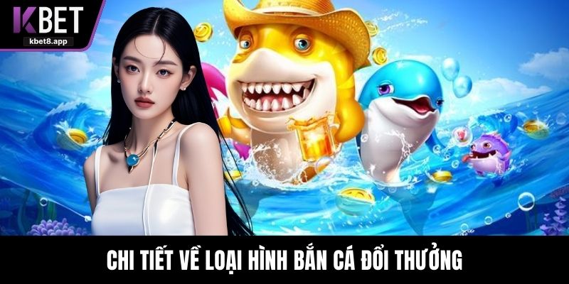 Chi tiết về loại hình bắn cá đổi thưởng