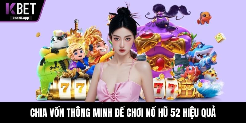 Chia vốn thông minh để chơi nổ hũ 52 hiệu quả