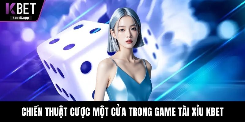 Chiến thuật cược một cửa trong game tài xỉu KBET
