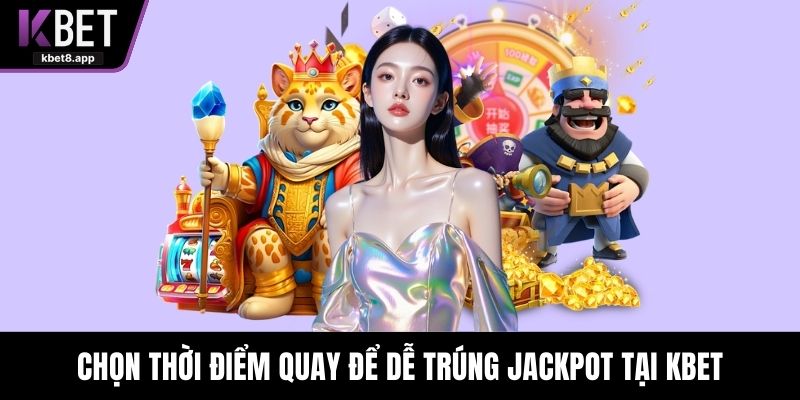 Chọn thời điểm quay để dễ trúng jackpot tại KBET