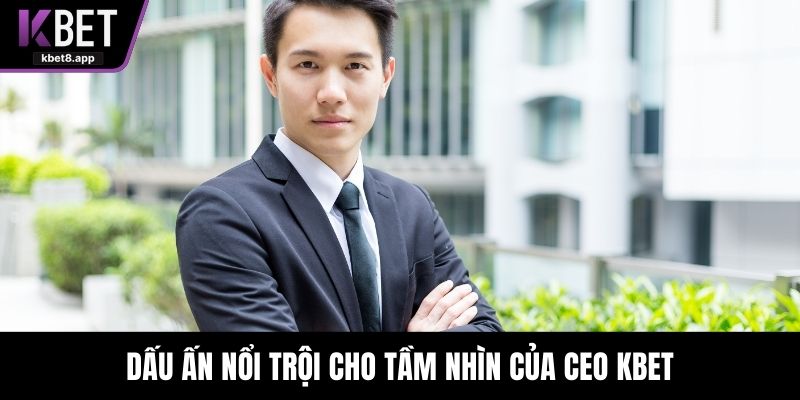 Dấu ấn nổi trội cho tầm nhìn của CEO KBET