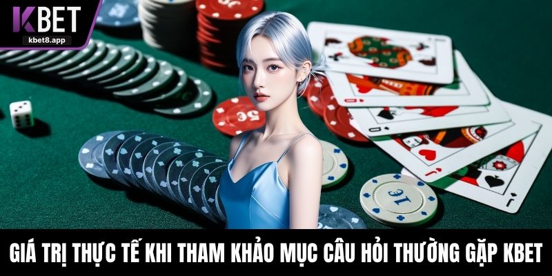 Giá trị thực tế khi tham khảo mục câu hỏi thường gặp KBET
