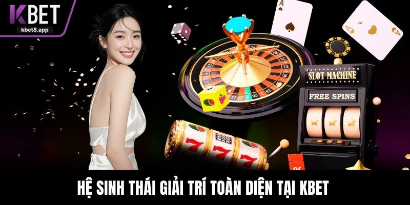 Hệ sinh thái giải trí toàn diện tại KBET 