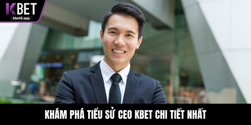 Khám phá tiểu sử CEO KBET chi tiết nhất