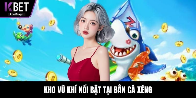 Kho vũ khí nổi bật tại bắn cá xèng