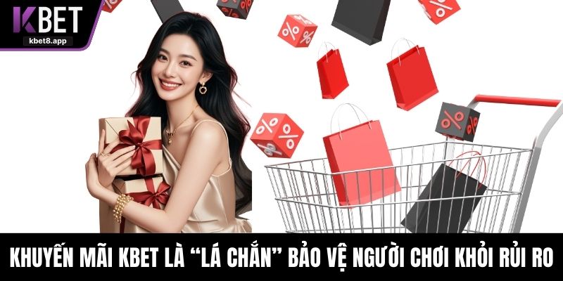 Khuyến mãi KBET là “lá chắn” bảo vệ người chơi khỏi rủi ro