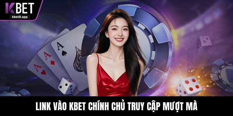 Link vào KBET chính chủ truy cập mượt mà
