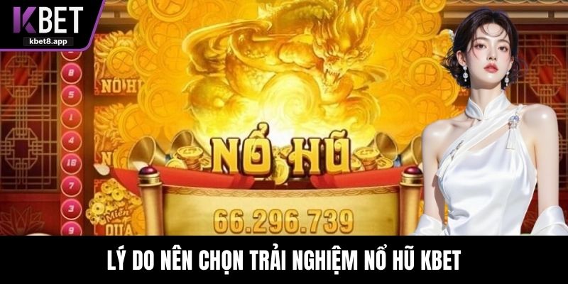 Lý do nên chọn trải nghiệm Nổ hũ KBET