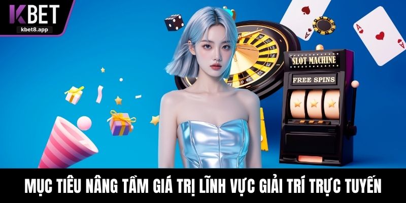Mục tiêu nâng tầm giá trị lĩnh vực giải trí trực tuyến