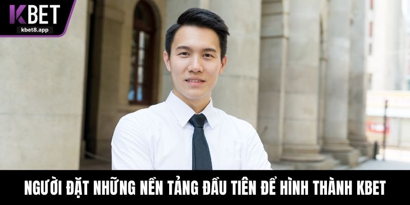 Người đặt những nền tảng đầu tiên để hình thành KBET