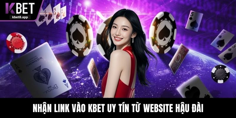 Nhận link vào KBET uy tín từ website hậu đài