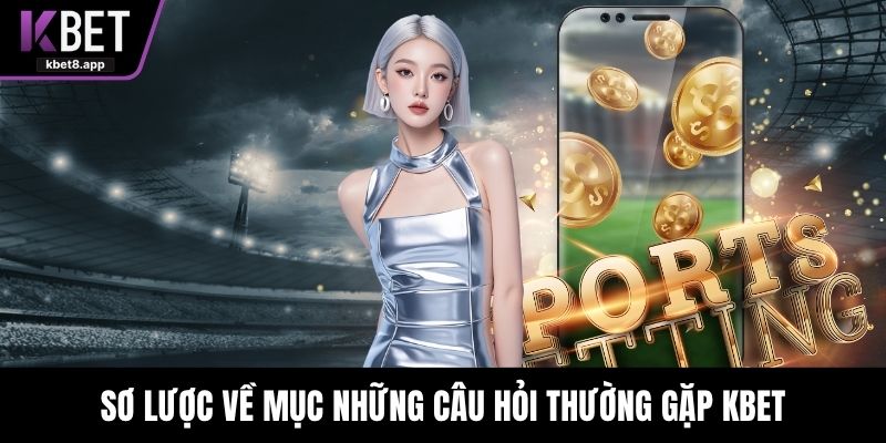 Sơ lược về mục những câu hỏi thường gặp KBET