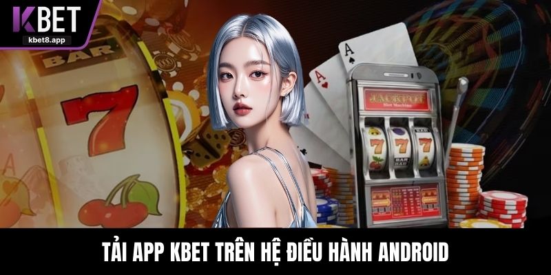 Tải app KBET trên hệ điều hành Android