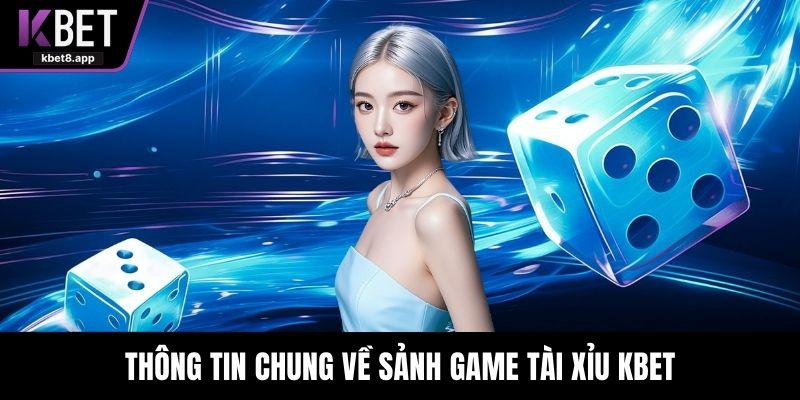 Thông tin chung về sảnh game tài xỉu KBET