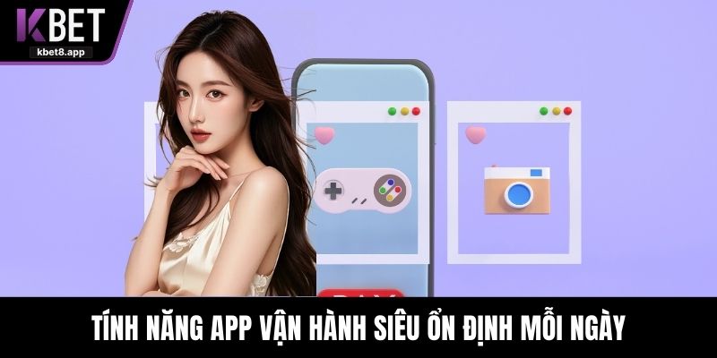 Tính năng App vận hành siêu ổn định mỗi ngày