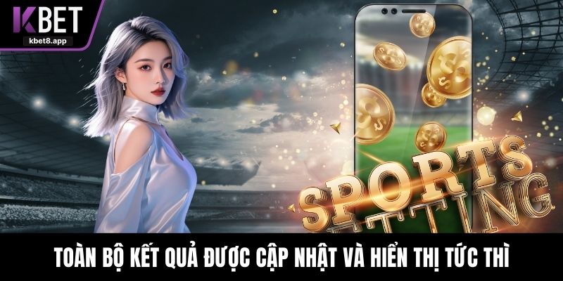 Toàn bộ kết quả được cập nhật và hiển thị tức thì