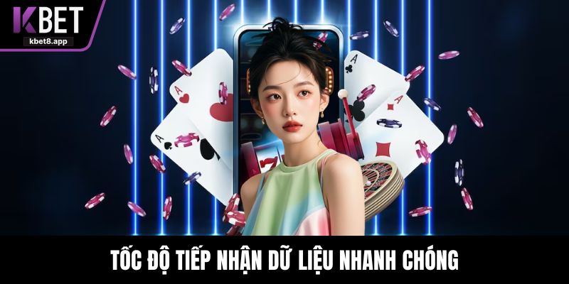 Tốc độ tiếp nhận dữ liệu nhanh chóng