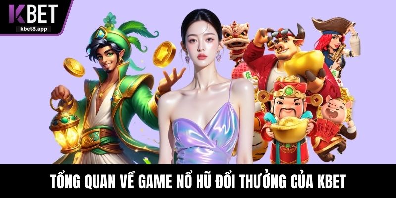 Tổng quan về game nổ hũ đổi thưởng của KBET